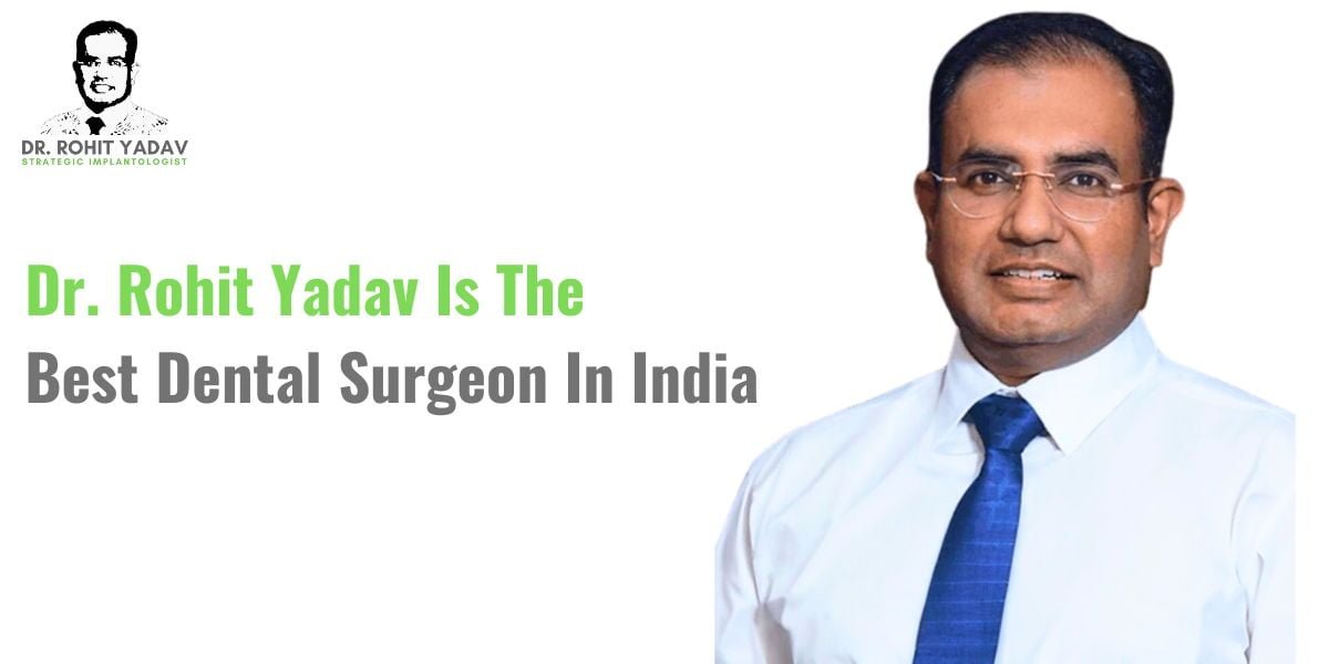 Advancing Dental Excellence Dr. Rohit Yadav’s Impact On Dental Implants In India